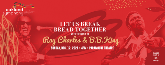 Oakland Symphony, Let us Break Bread Together with the music of Ray Charles and B.B. King Sunday, December 12, 2021 at 4pm at the paramount theatre, tickets start at $25 Youth: $15